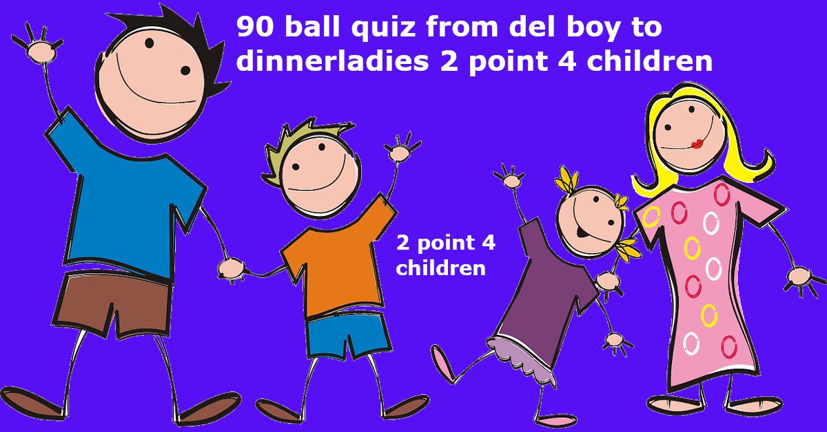 90 ball quiz from del boy to dinnerladies 2 point 4 children3