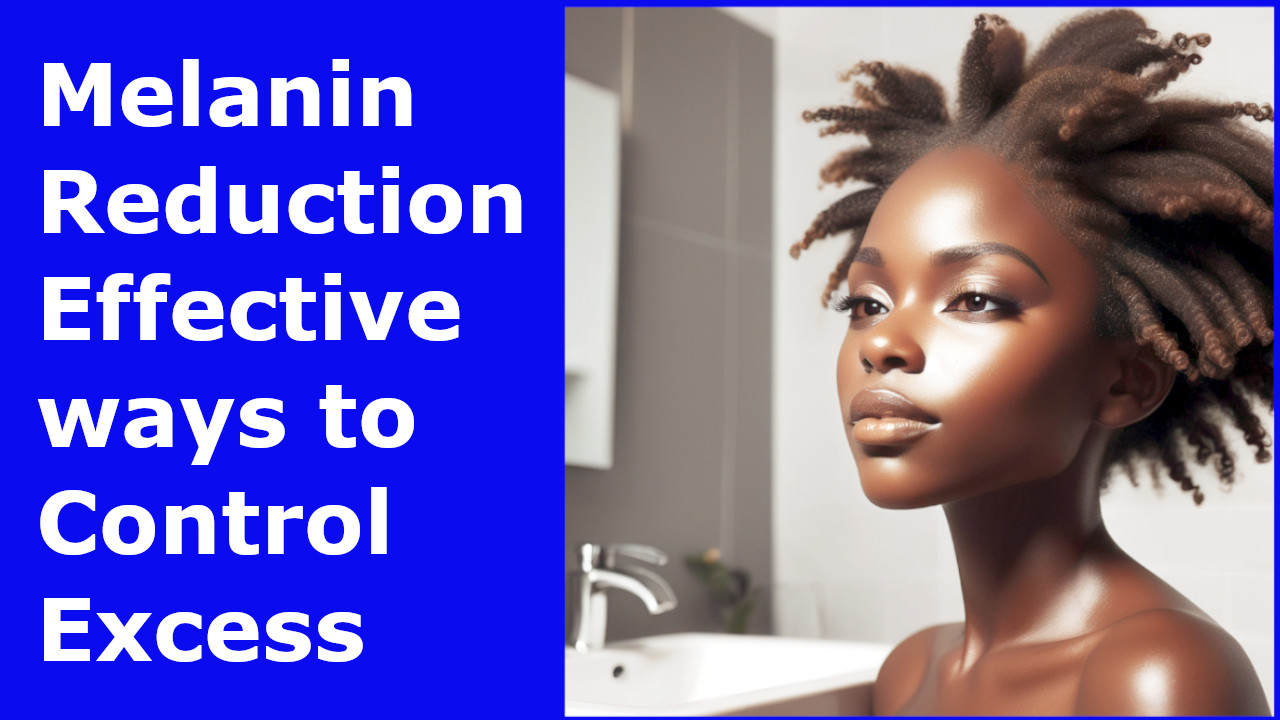 Melanin reduction effective ways to control excess