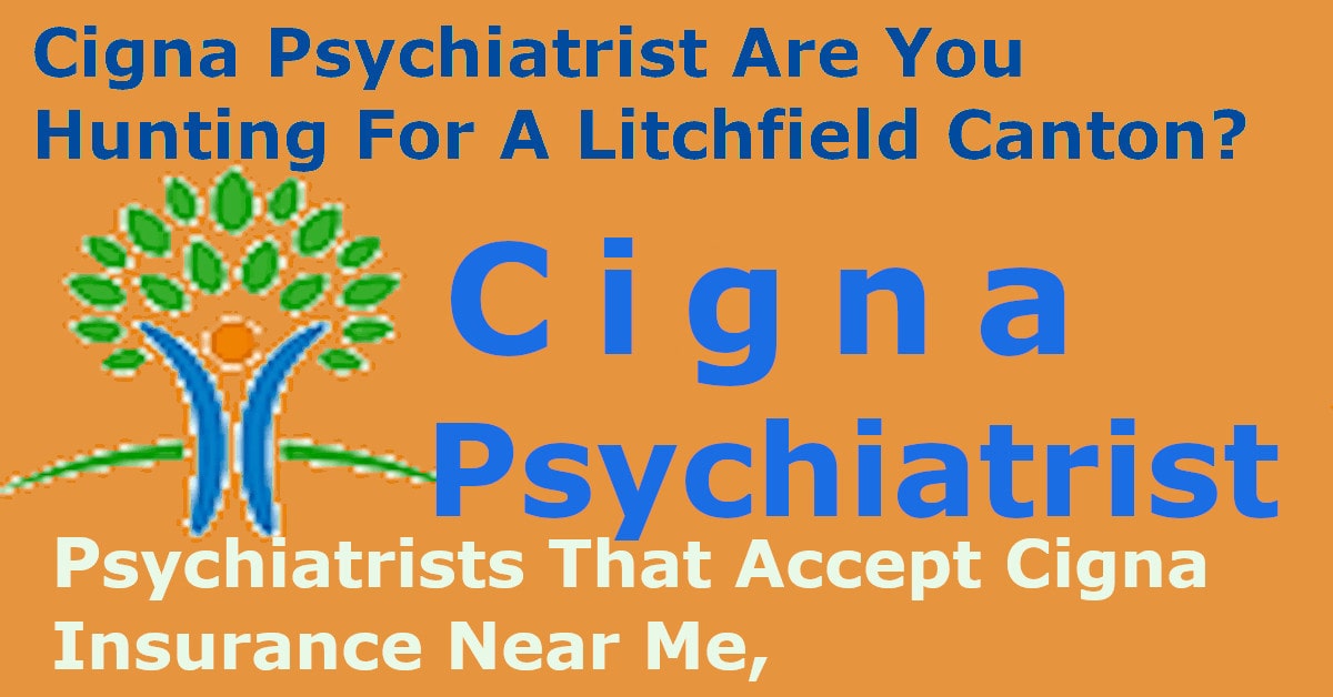 Cigna psychiatrist Are you hunting for a Litchfield canton