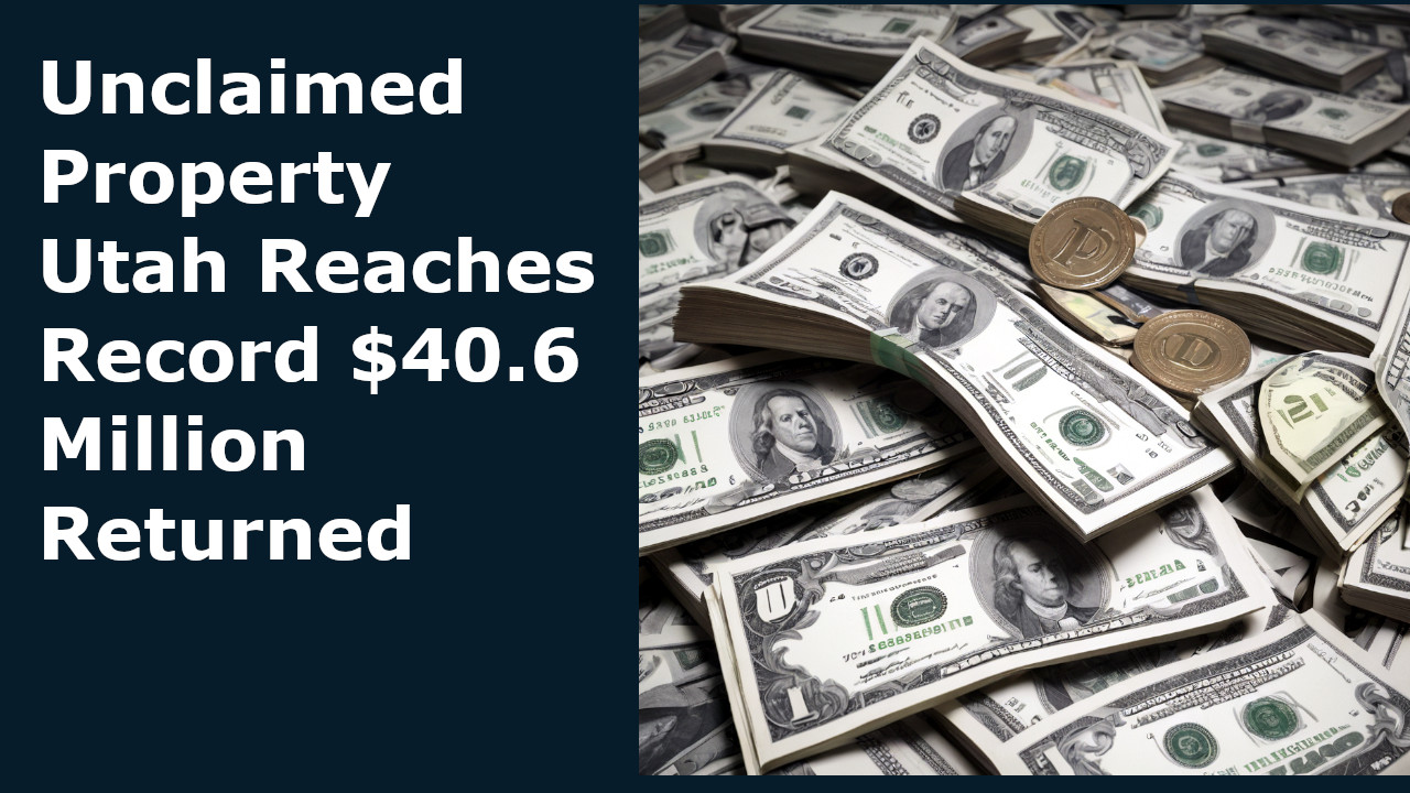 Unclaimed property utah Reaches Record $40.6 Million Returned